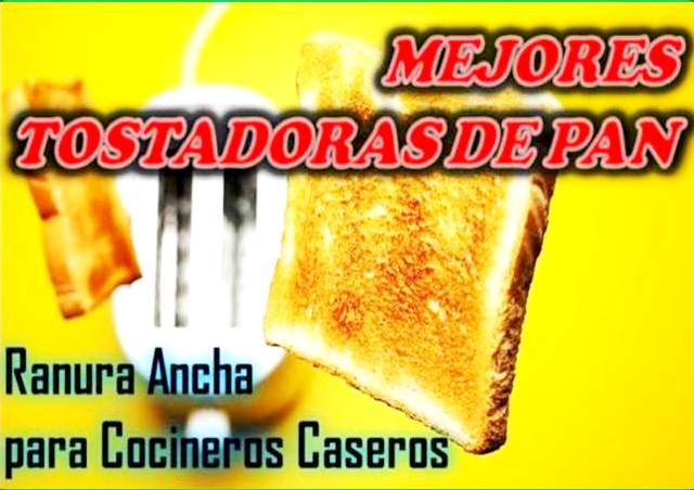 Mejores tostadoras de pan ranura ancha para la mayoría de cocineros caseros
